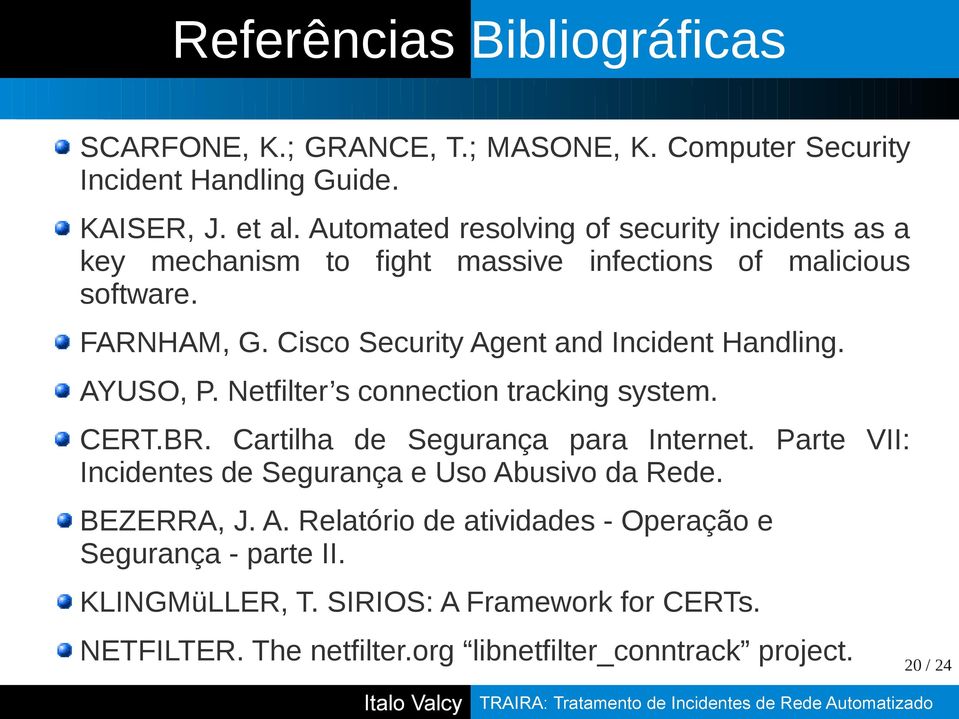 Cisco Security Agent and Incident Handling. AYUSO, P. Netfilter s connection tracking system. CERT.BR. Cartilha de Segurança para Internet.