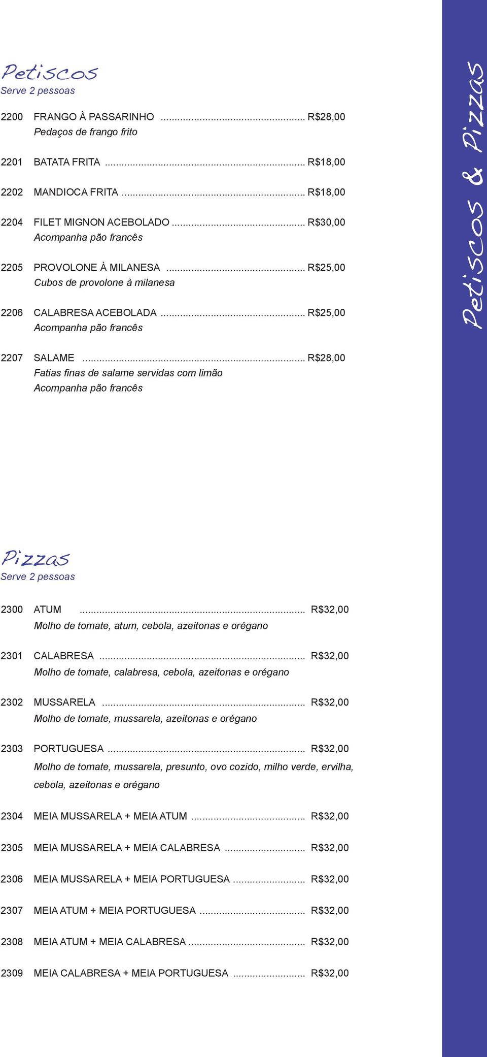 .. R$28,00 Fatias finas de salame servidas com limão Acompanha pão francês Pizzas 2300 ATUM... R$32,00 Molho de tomate, atum, cebola, azeitonas e orégano 2301 CALABRESA.