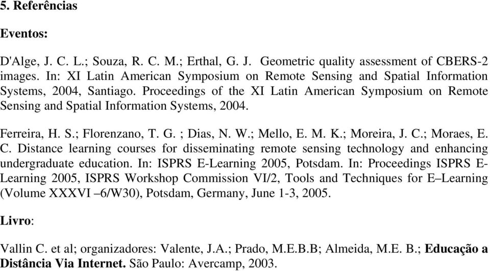 Proceedings of the XI Latin American Symposium on Remote Sensing and Spatial Information Systems, 2004. Ferreira, H. S.; Florenzano, T. G. ; Dias, N. W.; Mello, E. M. K.; Moreira, J. C.