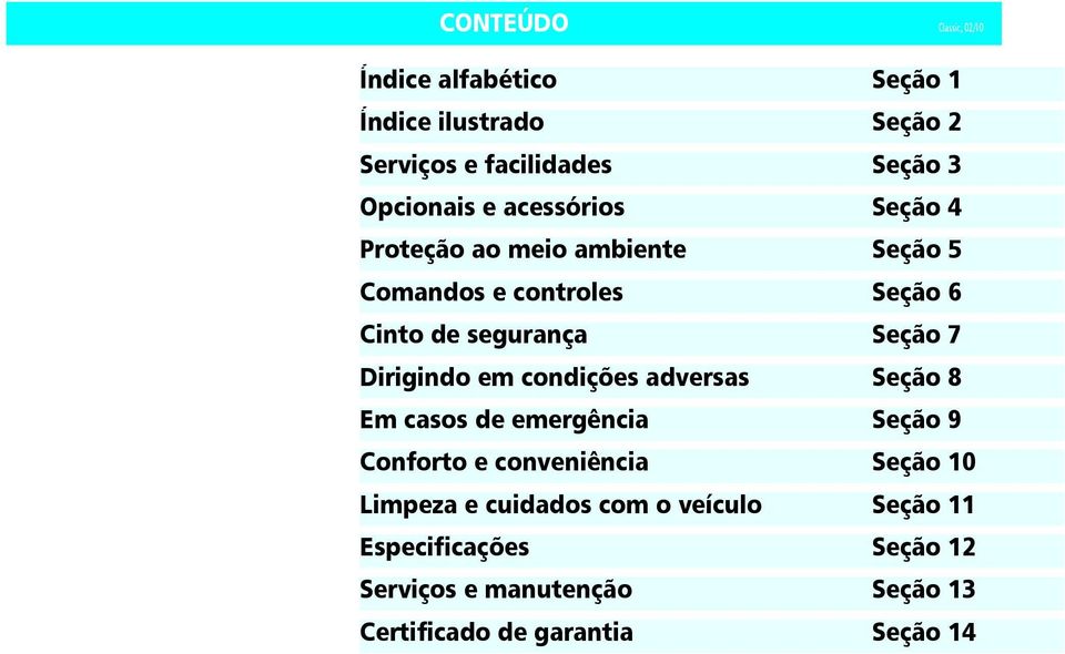 Seção 7 Dirigindo em condições adversas Seção 8 Em casos de emergência Seção 9 Conforto e conveniência Seção 10