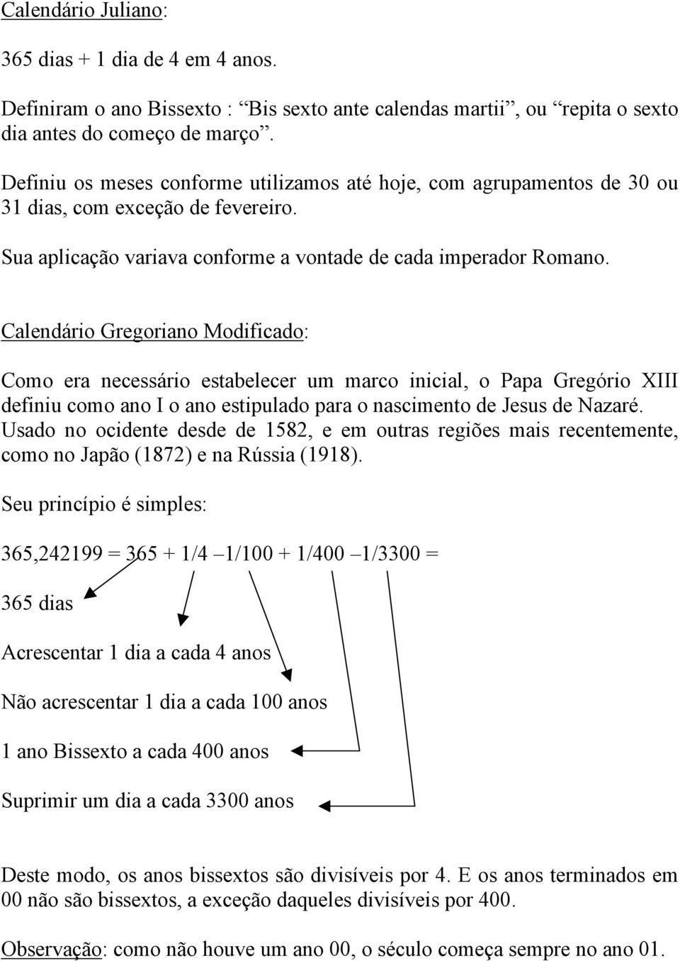 Calendário Gregoriano Modificado: Como era necessário estabelecer um marco inicial, o Papa Gregório XIII definiu como ano I o ano estipulado para o nascimento de Jesus de Nazaré.
