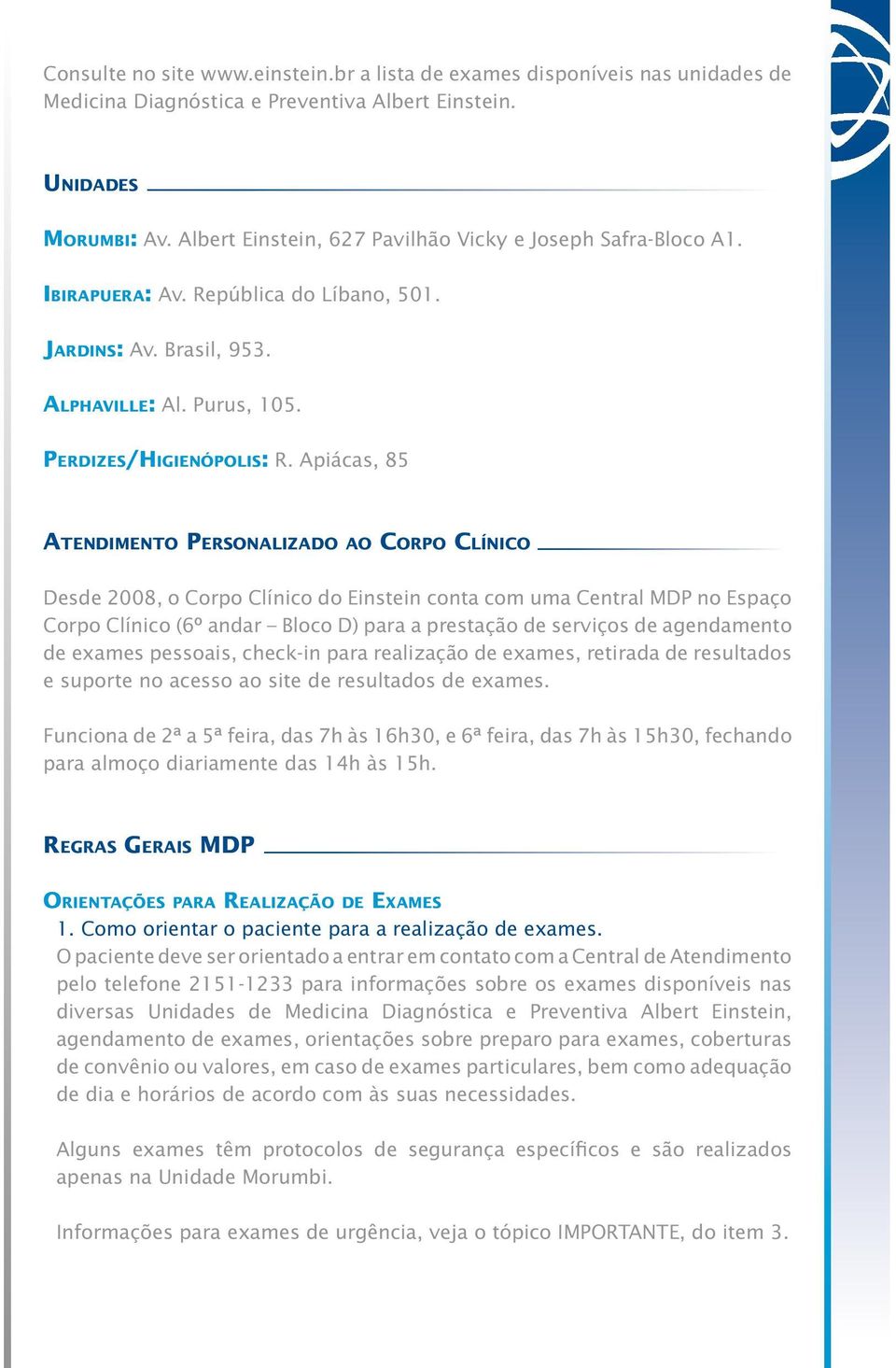 Apiácas, 85 Atendimento Personalizado ao Corpo Clínico Desde 2008, o Corpo Clínico do Einstein conta com uma Central MDP no Espaço Corpo Clínico (6º andar Bloco D) para a prestação de serviços de