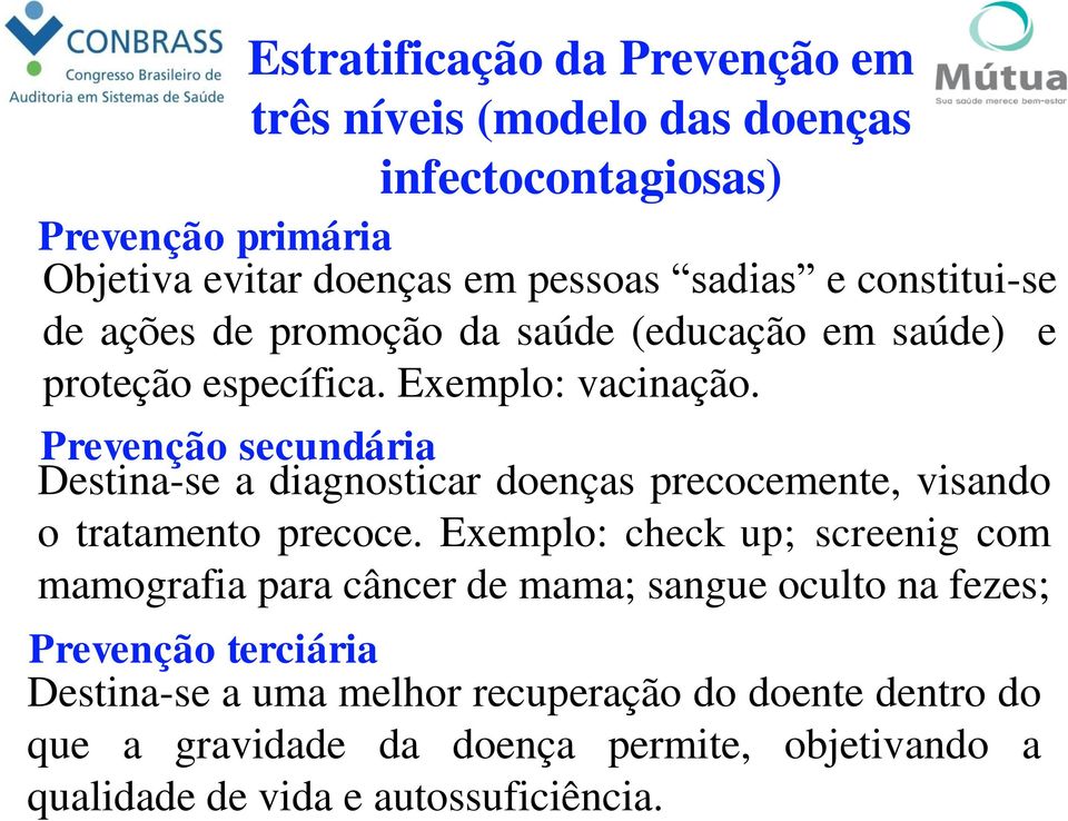 Prevenção secundária Destina-se a diagnosticar doenças precocemente, visando o tratamento precoce.