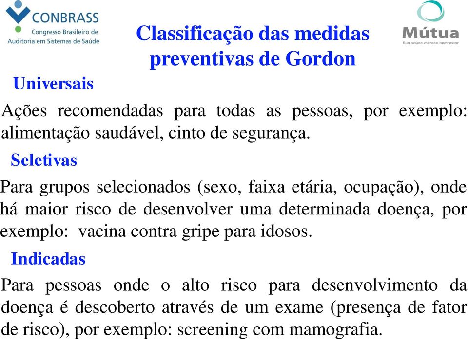 Seletivas Para grupos selecionados (sexo, faixa etária, ocupação), onde há maior risco de desenvolver uma determinada doença,