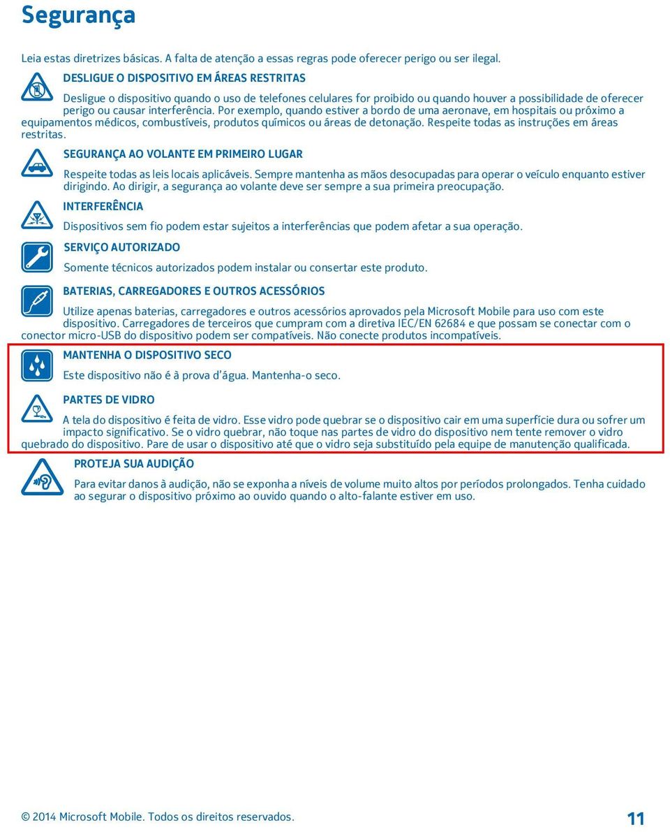 Por exemplo, quando estiver a bordo de uma aeronave, em hospitais ou próximo a equipamentos médicos, combustíveis, produtos químicos ou áreas de detonação.