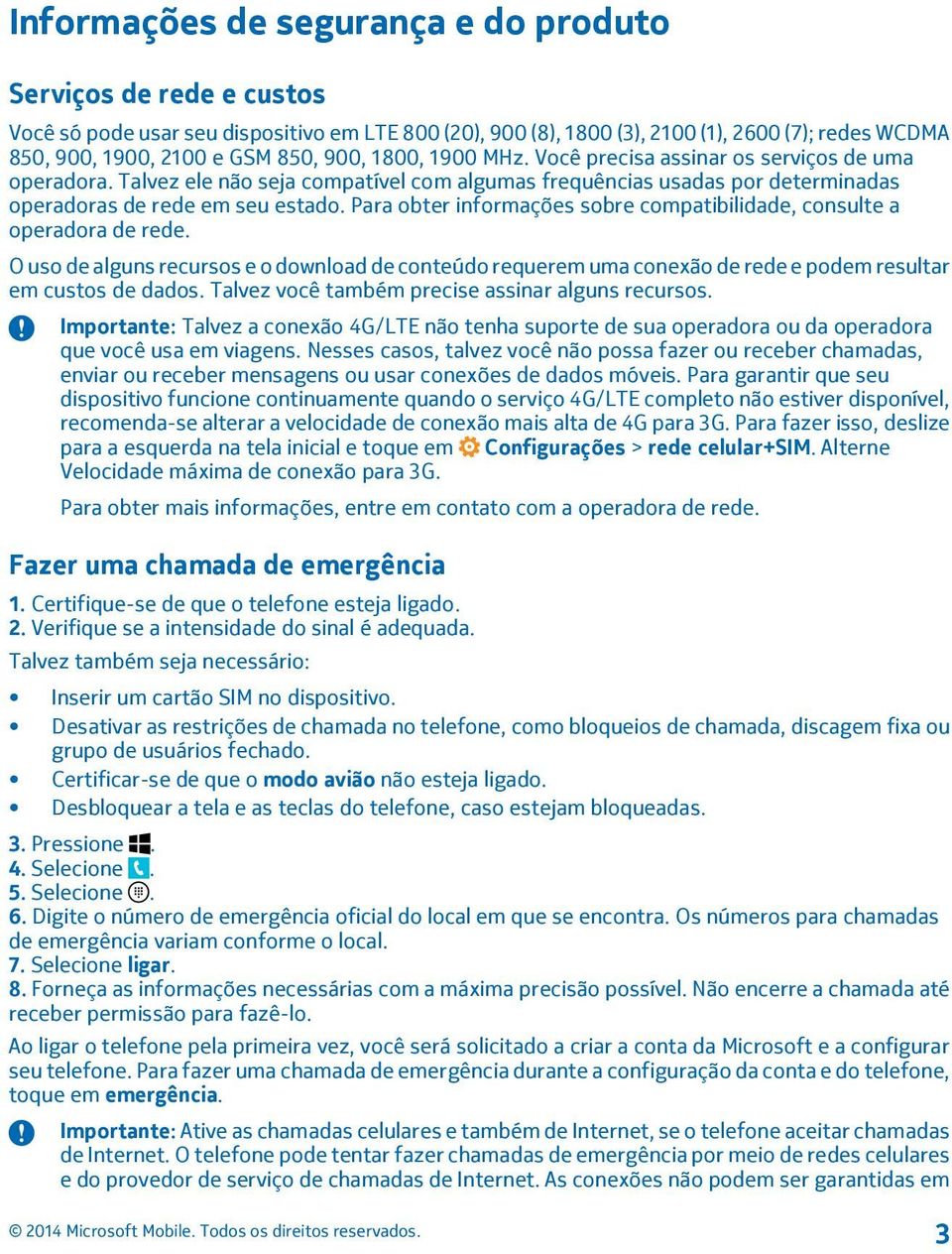 Para obter informações sobre compatibilidade, consulte a operadora de rede. O uso de alguns recursos e o download de conteúdo requerem uma conexão de rede e podem resultar em custos de dados.