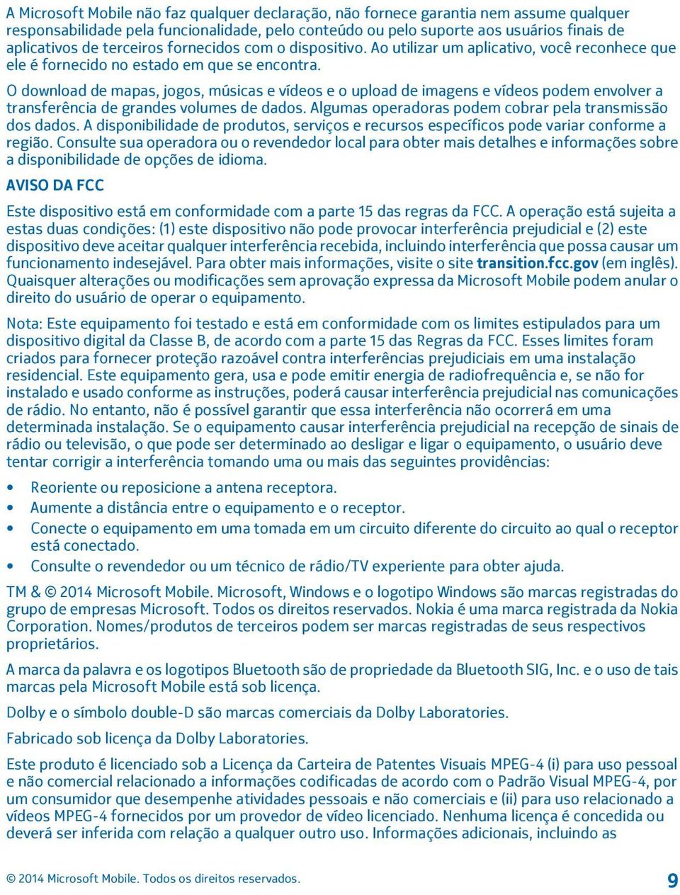 O download de mapas, jogos, músicas e vídeos e o upload de imagens e vídeos podem envolver a transferência de grandes volumes de dados. Algumas operadoras podem cobrar pela transmissão dos dados.