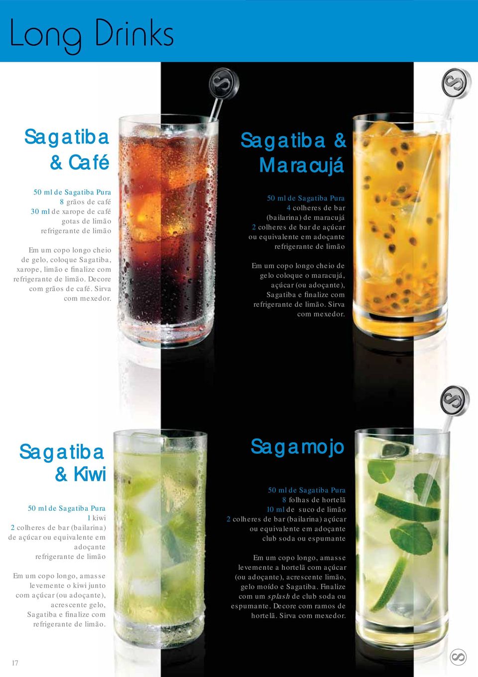Sagatiba & Maracujá 4 colheres de bar (bailarina) de maracujá 2 colheres de bar de açúcar ou equivalente em adoçante refrigerante de limão Em um copo longo cheio de gelo coloque o maracujá, açúcar
