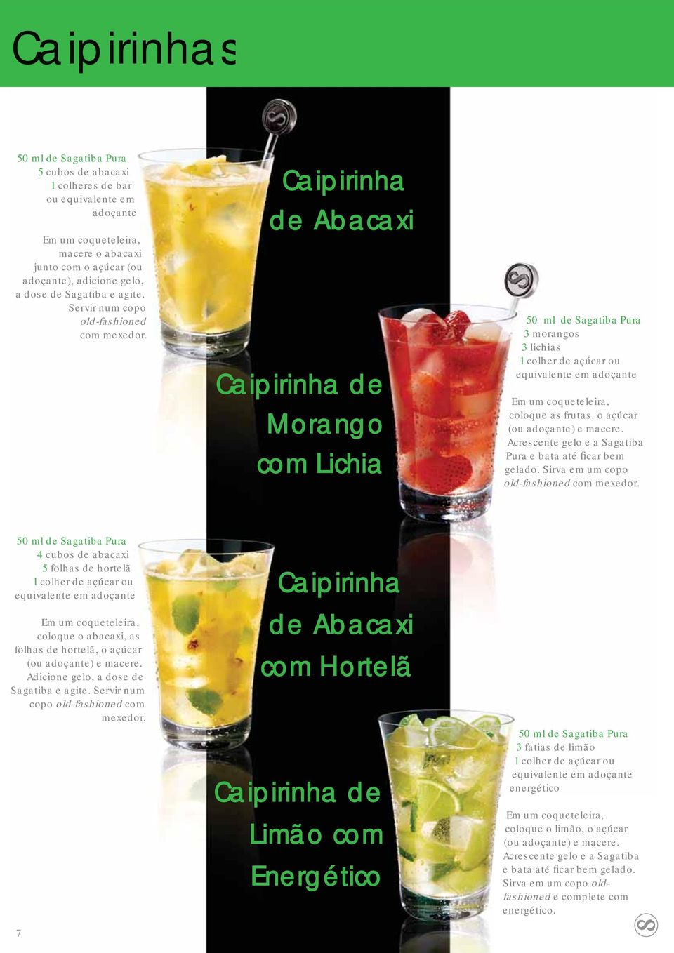 Caipirinha de Abacaxi Caipirinha de Morango com Lichia 3 morangos 3 lichias 1 colher de açúcar ou equivalente em adoçante Em um coqueteleira, coloque as frutas, o açúcar (ou adoçante) e macere.