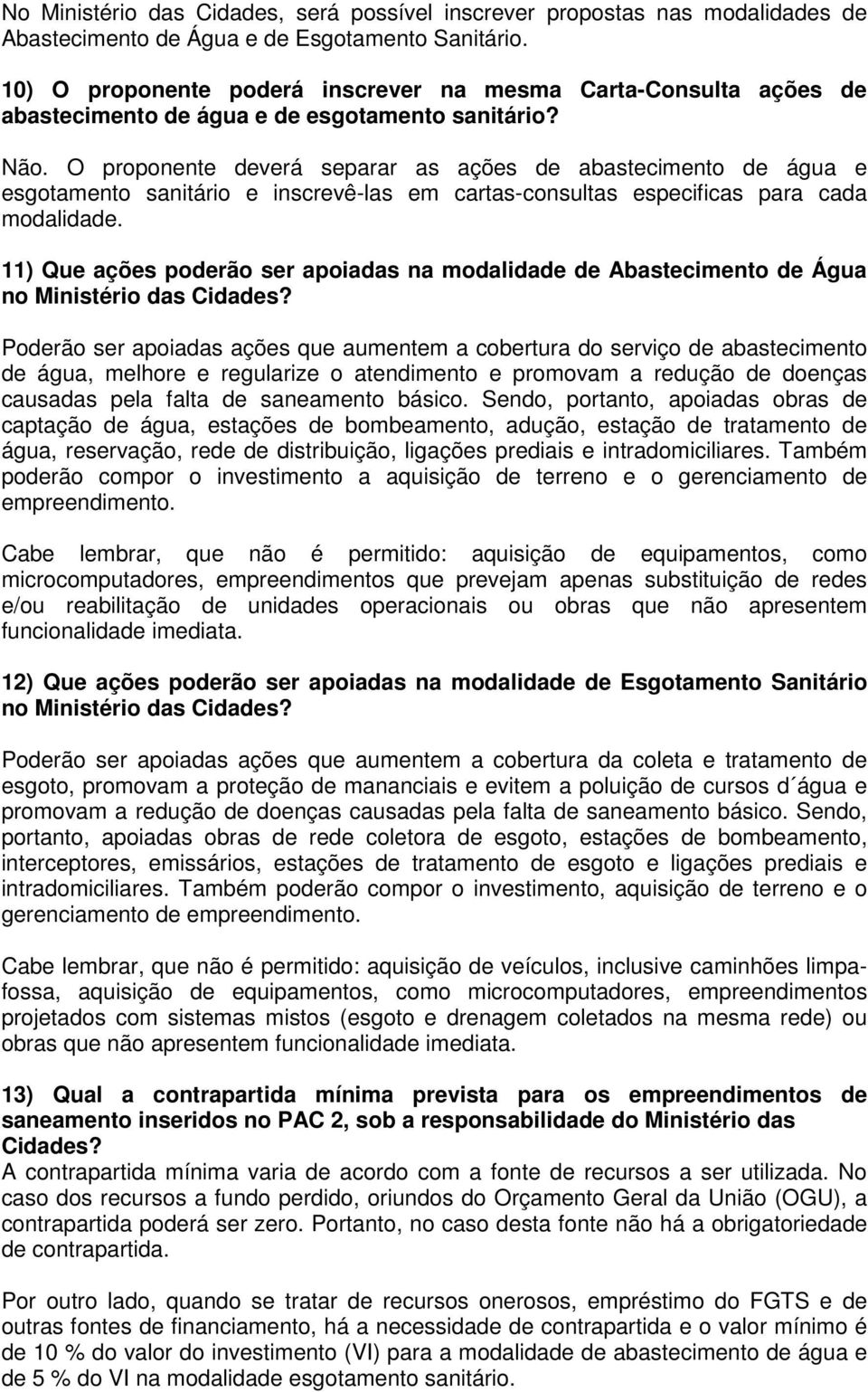 O proponente deverá separar as ações de abastecimento de água e esgotamento sanitário e inscrevê-las em cartas-consultas especificas para cada modalidade.