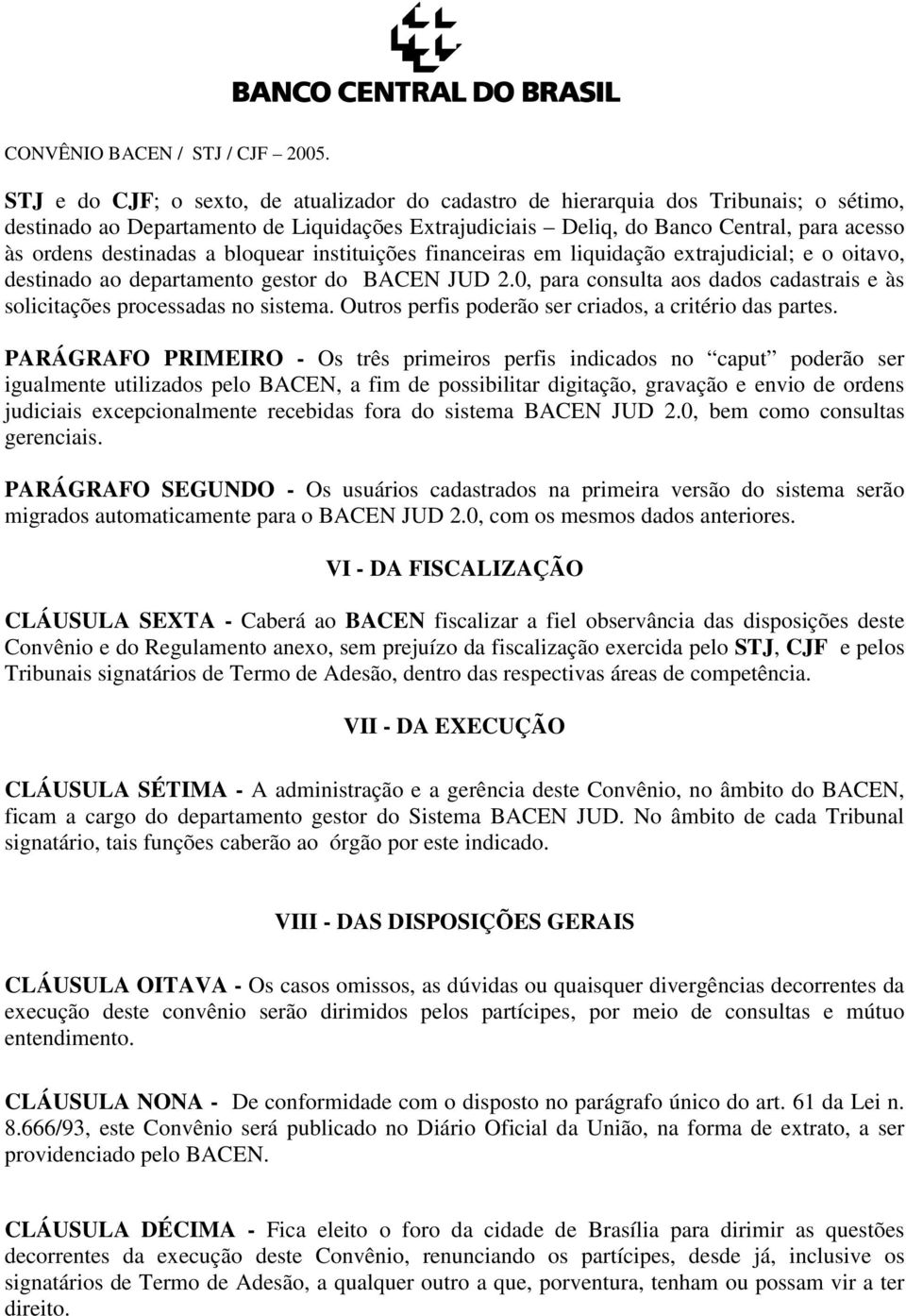 0, para consulta aos dados cadastrais e às solicitações processadas no sistema. Outros perfis poderão ser criados, a critério das partes.