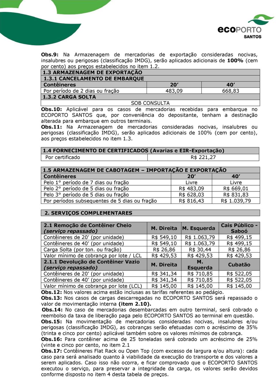 10: Aplicável para os casos de mercadorias recebidas para embarque no ECOPORTO SANTOS que, por conveniência do depositante, tenham a destinação alterada para embarque em outros terminais. Obs.