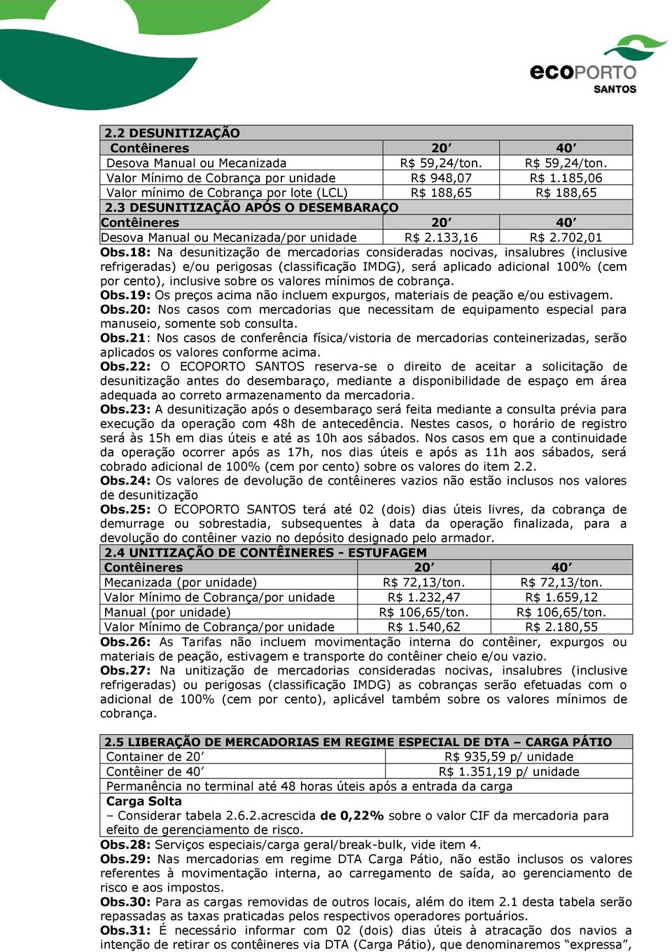 18: Na desunitização de mercadorias consideradas nocivas, insalubres (inclusive refrigeradas) e/ou perigosas (classificação IMDG), será aplicado adicional 100% (cem por cento), inclusive sobre os