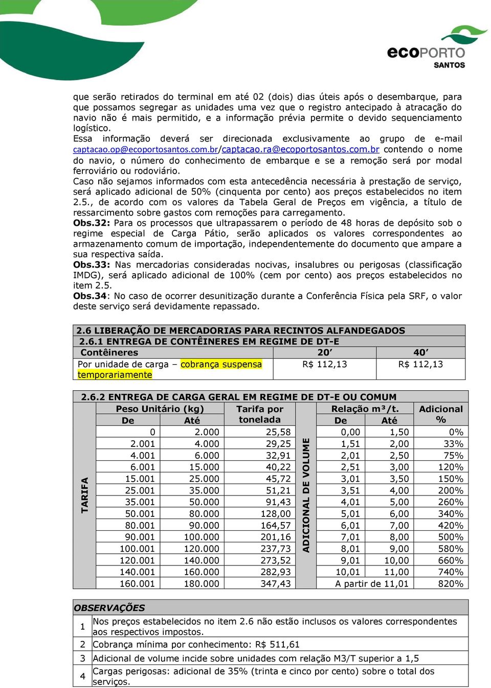 br/captacao.ra@ecoportosantos.com.br contendo o nome do navio, o número do conhecimento de embarque e se a remoção será por modal ferroviário ou rodoviário.