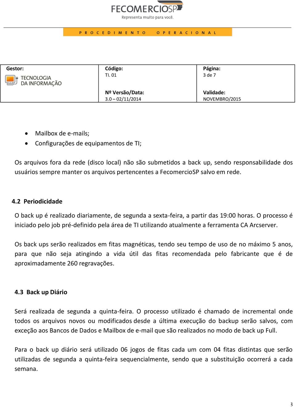 O processo é iniciado pelo job pré-definido pela área de TI utilizando atualmente a ferramenta CA Arcserver.