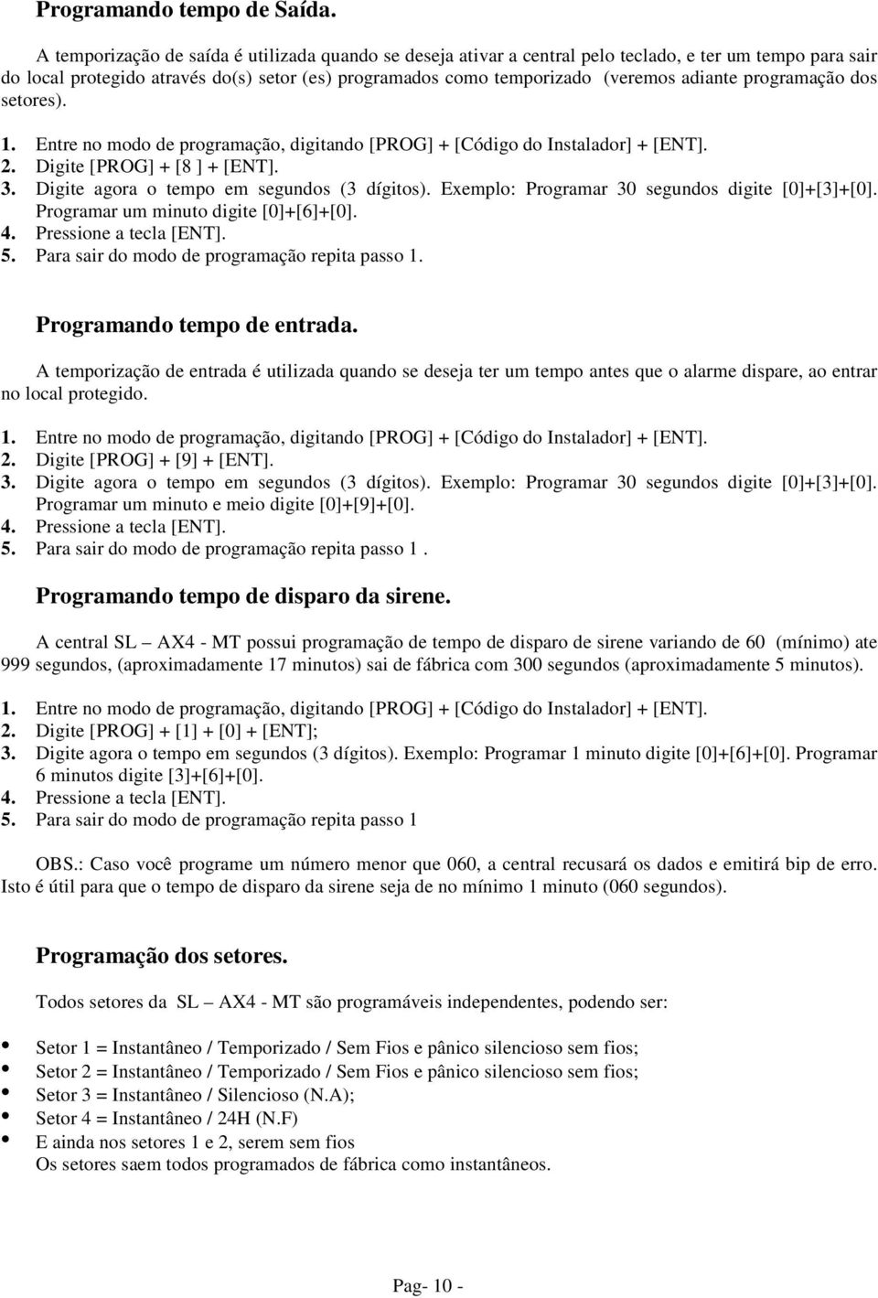 programação dos setores). 2. Digite [PROG] + [8 ] + [ENT]. 3. Digite agora o tempo em segundos (3 dígitos). Exemplo: Programar 30 segundos digite [0]+[3]+[0]. Programar um minuto digite [0]+[6]+[0].