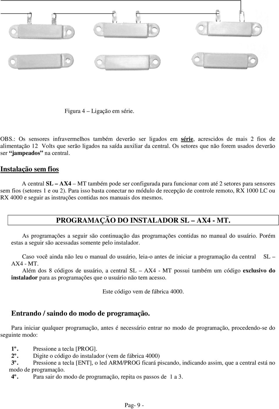 Instalação sem fios A central SL AX4 MT também pode ser configurada para funcionar com até 2 setores para sensores sem fios (setores 1 e ou 2).