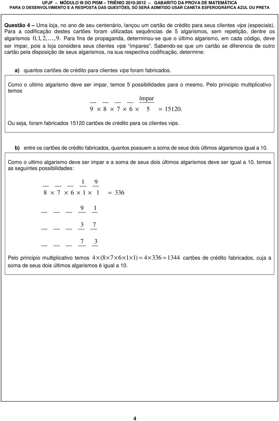 Para fins de propaganda, determinou-se que o último algarismo, em cada código, deve ser ímpar, pois a loja considera seus clientes vips ímpares.