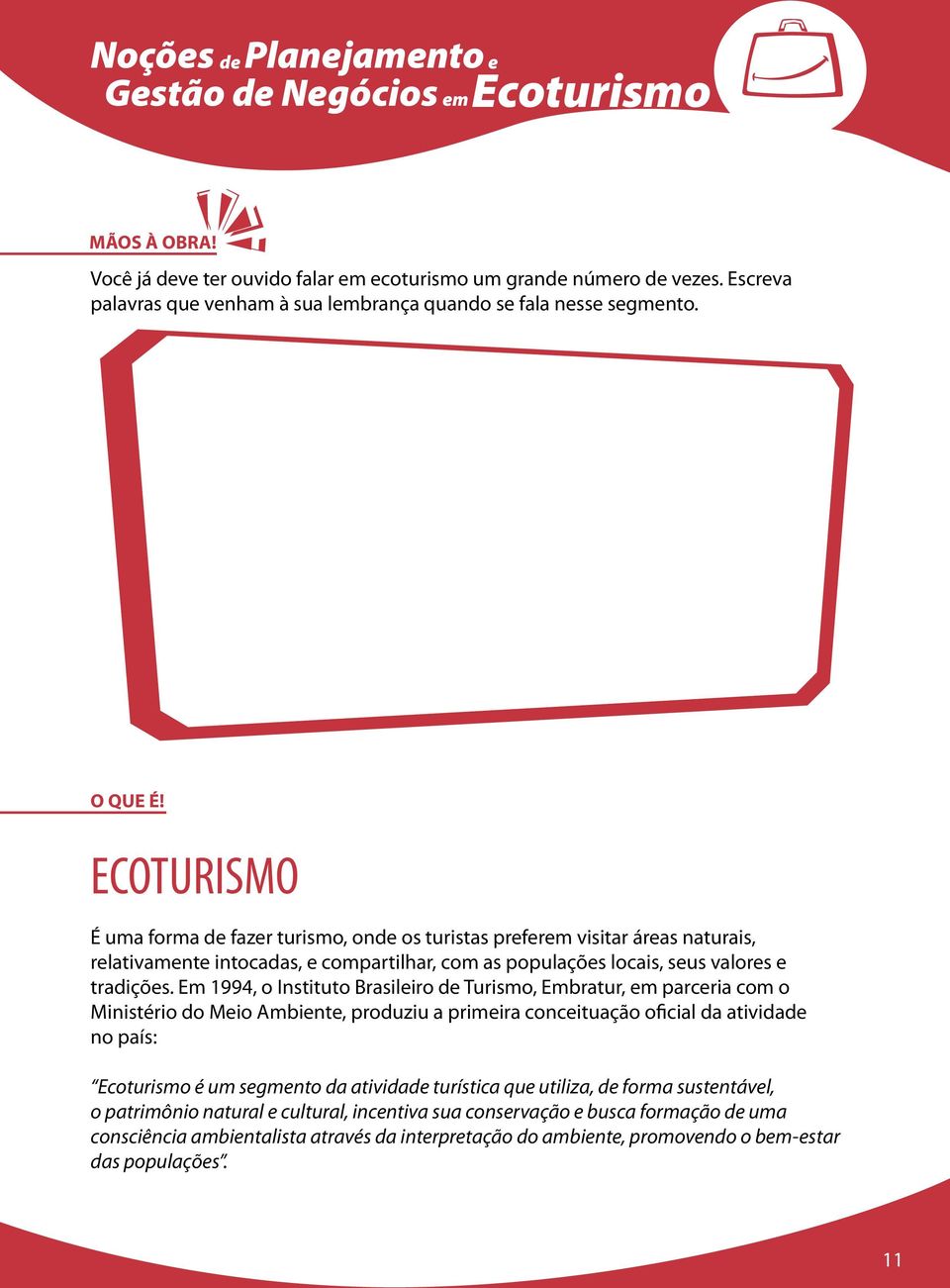 Em 1994, o Instituto Brasiliro d Turismo, Embratur, m parcria com o Ministério do Mio Ambint, produziu a primira concituação oficial da atividad no país: é um sgmnto da atividad