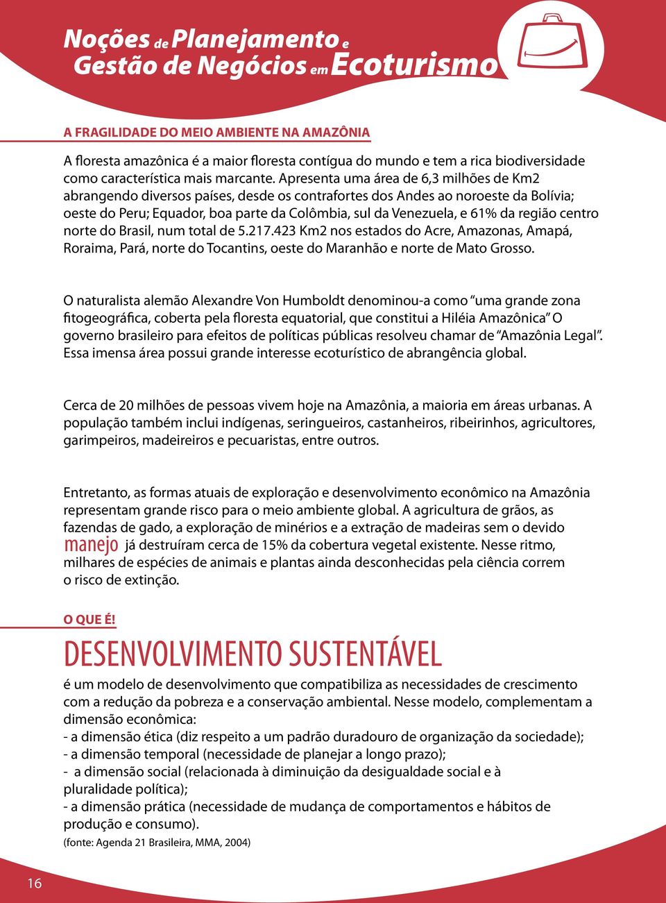 Brasil, num total d 5.217.423 Km2 nos stados do Acr, Amazonas, Amapá, Roraima, Pará, nort do Tocantins, ost do Maranhão nort d Mato Grosso.