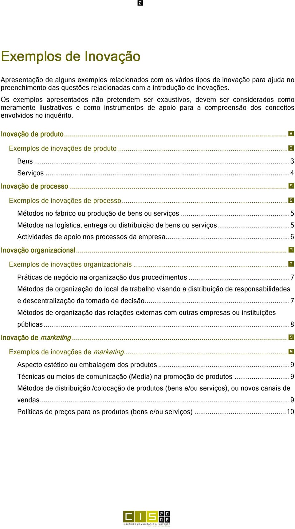 Inovação de produto...... 3 Exemplos de inovações de produto...3 Bens...3 Serviços 4 Inovação de processo... 5 Exemplos de inovações de processo...5 Métodos no fabrico ou produção de bens ou serviços.