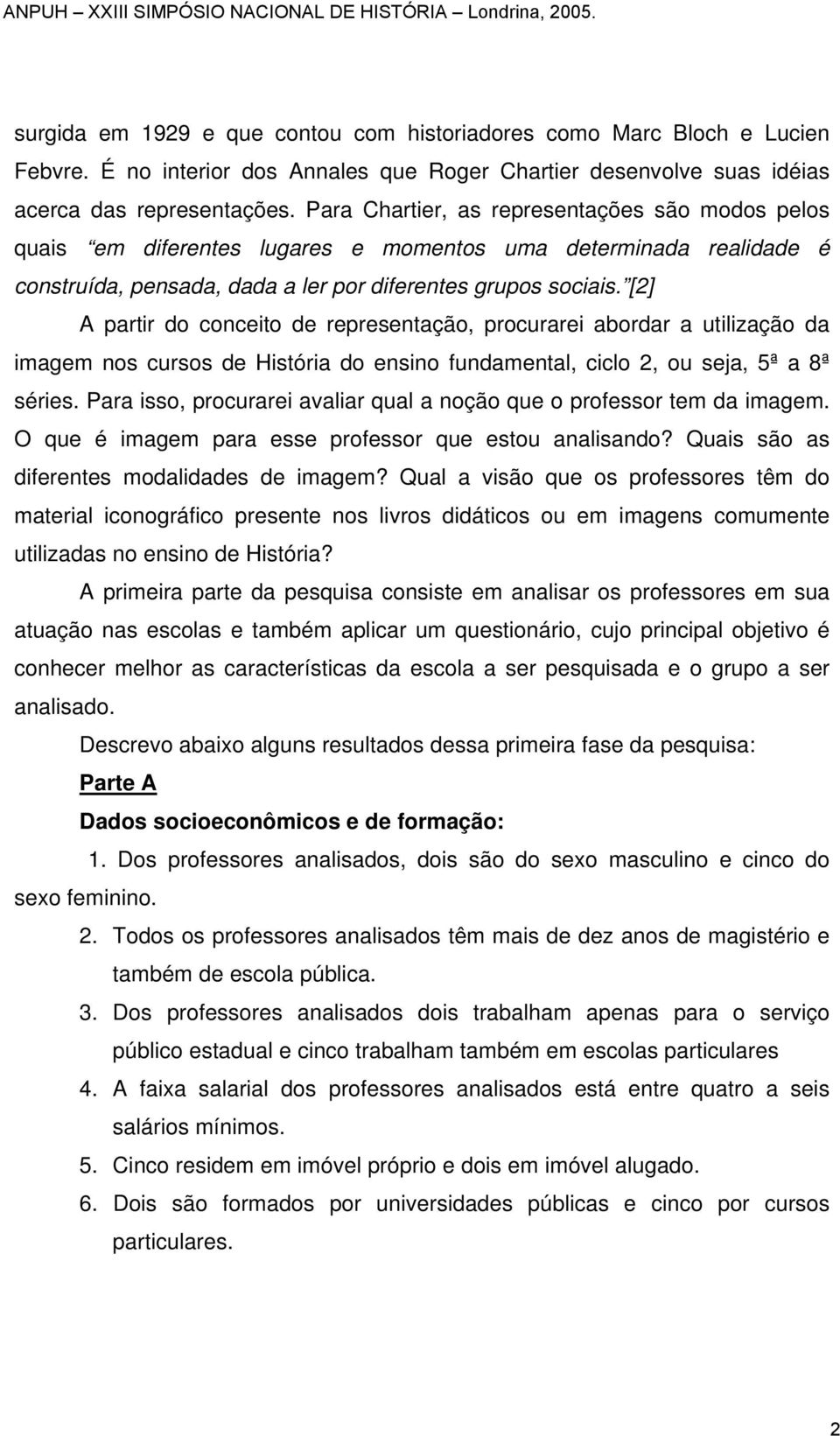 [2] A partir do conceito de representação, procurarei abordar a utilização da imagem nos cursos de História do ensino fundamental, ciclo 2, ou seja, 5ª a 8ª séries.