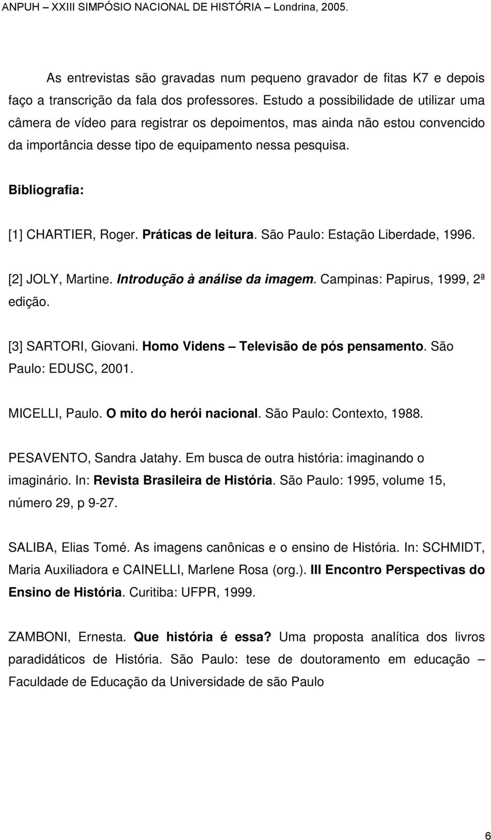 Bibliografia: [1] CHARTIER, Roger. Práticas de leitura. São Paulo: Estação Liberdade, 1996. [2] JOLY, Martine. Introdução à análise da imagem. Campinas: Papirus, 1999, 2ª edição. [3] SARTORI, Giovani.