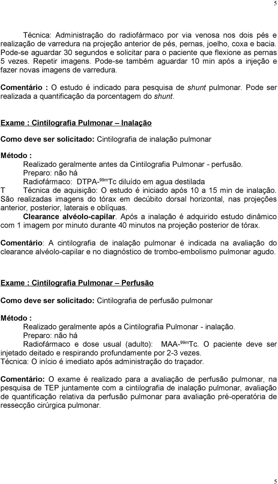 Comentário : O estudo é indicado para pesquisa de shunt pulmonar. Pode ser realizada a quantificação da porcentagem do shunt.