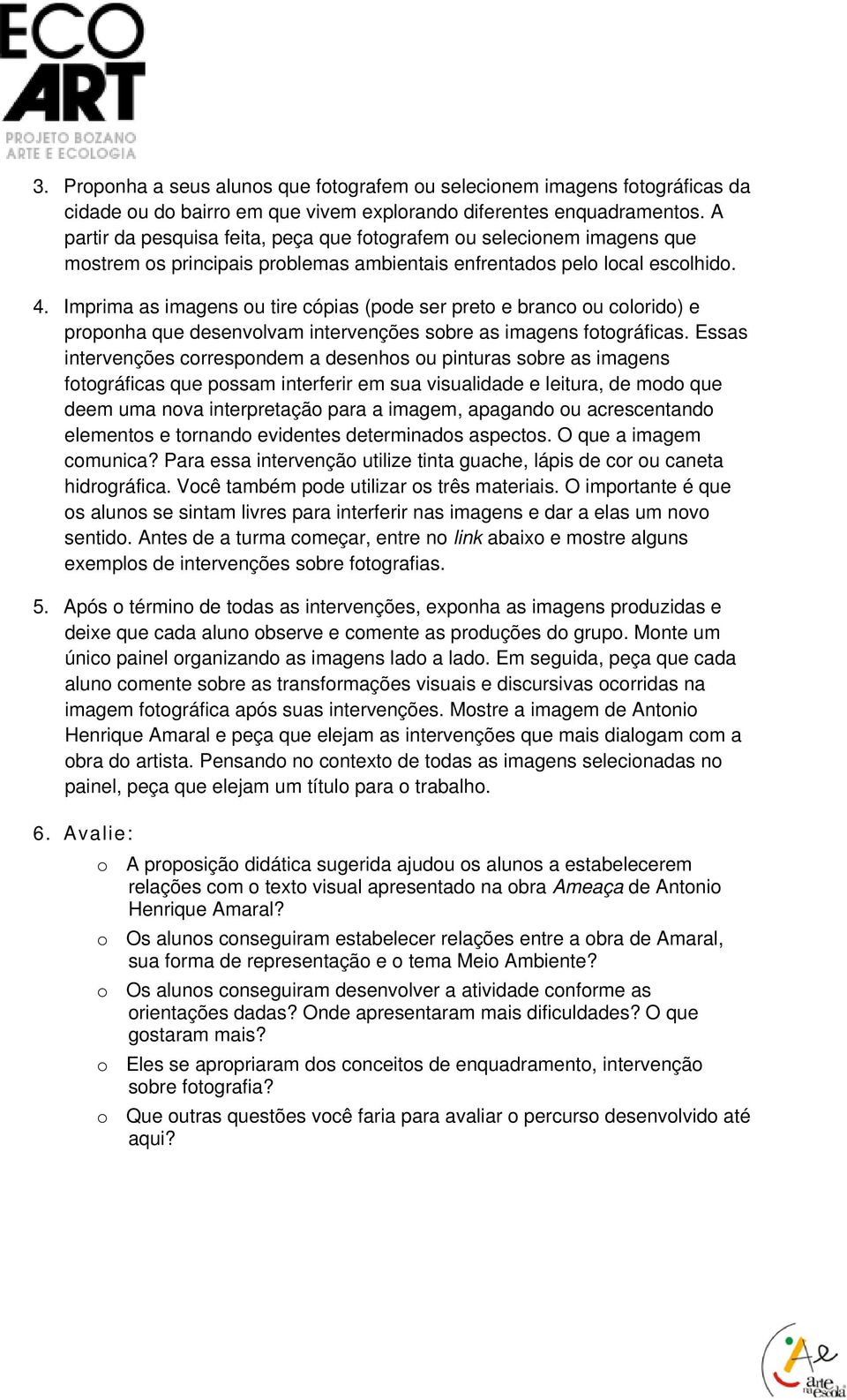 Imprima as imagens ou tire cópias (pode ser preto e branco ou colorido) e proponha que desenvolvam intervenções sobre as imagens fotográficas.