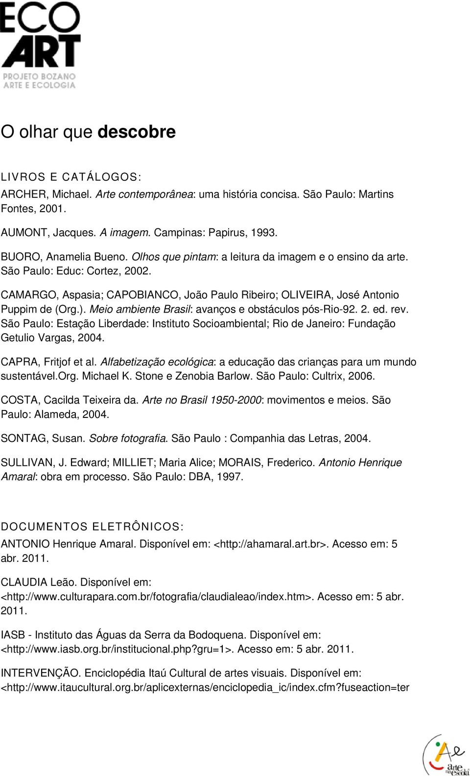 ). Meio ambiente Brasil: avanços e obstáculos pós-rio-92. 2. ed. rev. São Paulo: Estação Liberdade: Instituto Socioambiental; Rio de Janeiro: Fundação Getulio Vargas, 2004. CAPRA, Fritjof et al.