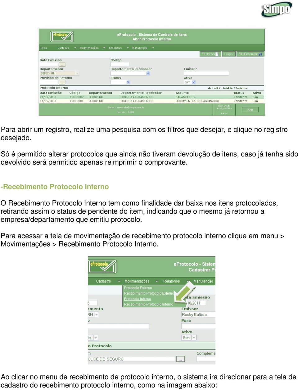 -Recebimento Protocolo Interno O Recebimento Protocolo Interno tem como finalidade dar baixa nos itens protocolados, retirando assim o status de pendente do item, indicando que o mesmo já retornou