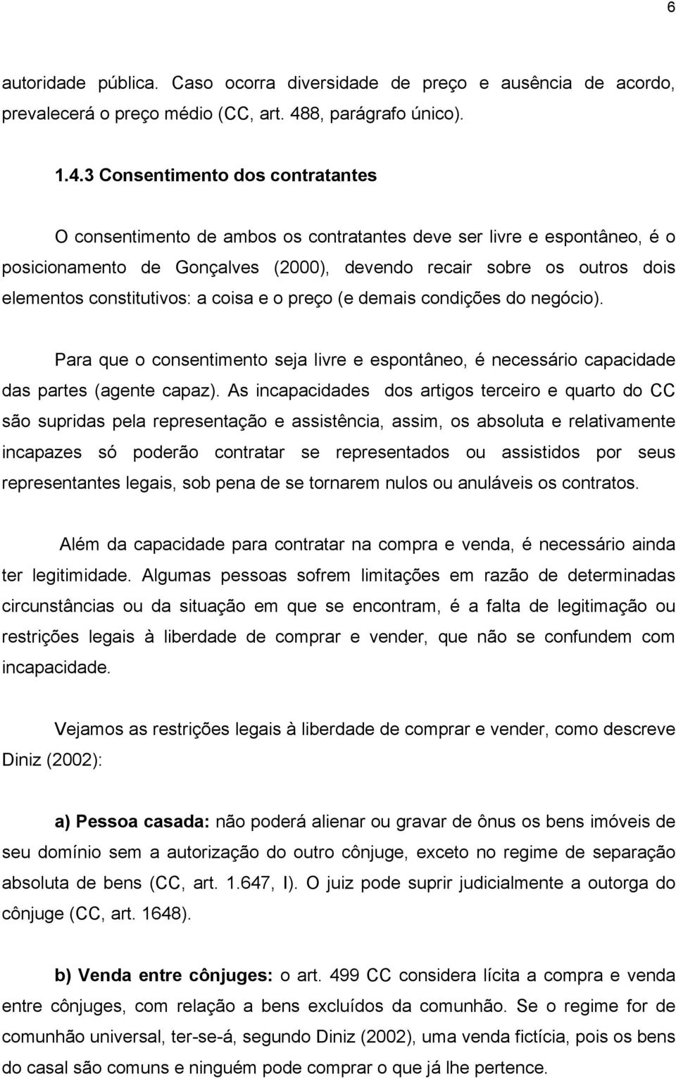 3 Consentimento dos contratantes O consentimento de ambos os contratantes deve ser livre e espontâneo, é o posicionamento de Gonçalves (2000), devendo recair sobre os outros dois elementos