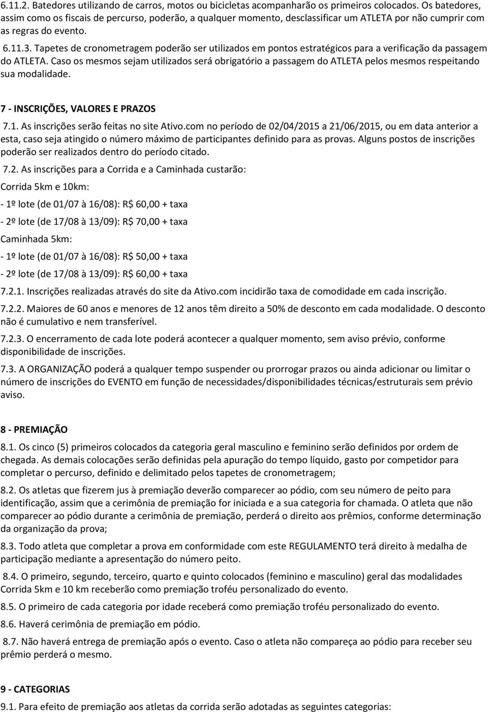 Tapetes de cronometragem poderão ser utilizados em pontos estratégicos para a verificação da passagem do ATLETA.