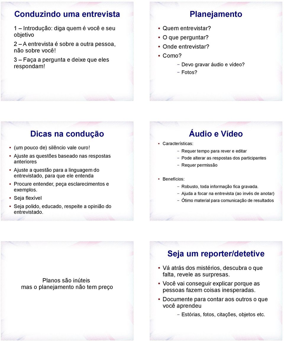 Ajuste as questões baseado nas respostas anteriores Ajuste a questão para a linguagem do entrevistado, para que ele entenda Procure entender, peça esclarecimentos e exemplos.