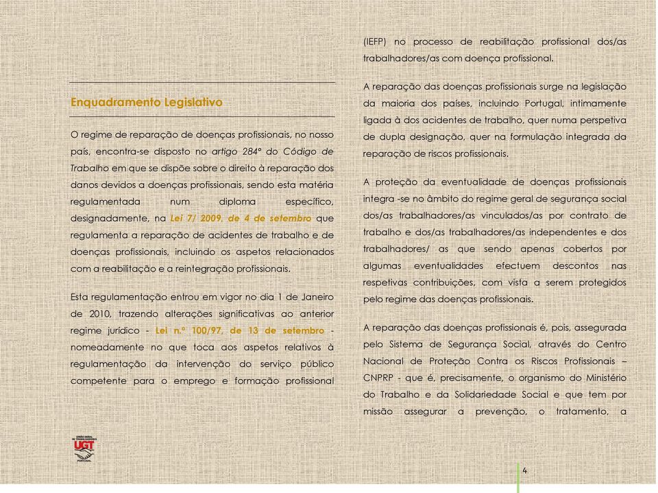 danos devidos a doenças profissionais, sendo esta matéria regulamentada num diploma específico, designadamente, na Lei 7/ 2009, de 4 de setembro que regulamenta a reparação de acidentes de trabalho e