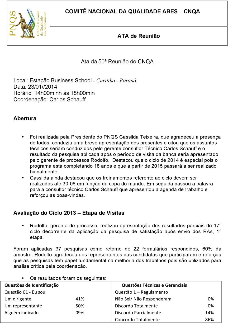 apresentação dos presentes e citou que os assuntos técnicos seriam conduzidos pelo gerente consultor Técnico Carlos Schauff e o resultado da pesquisa aplicada após o período de visita da banca seria