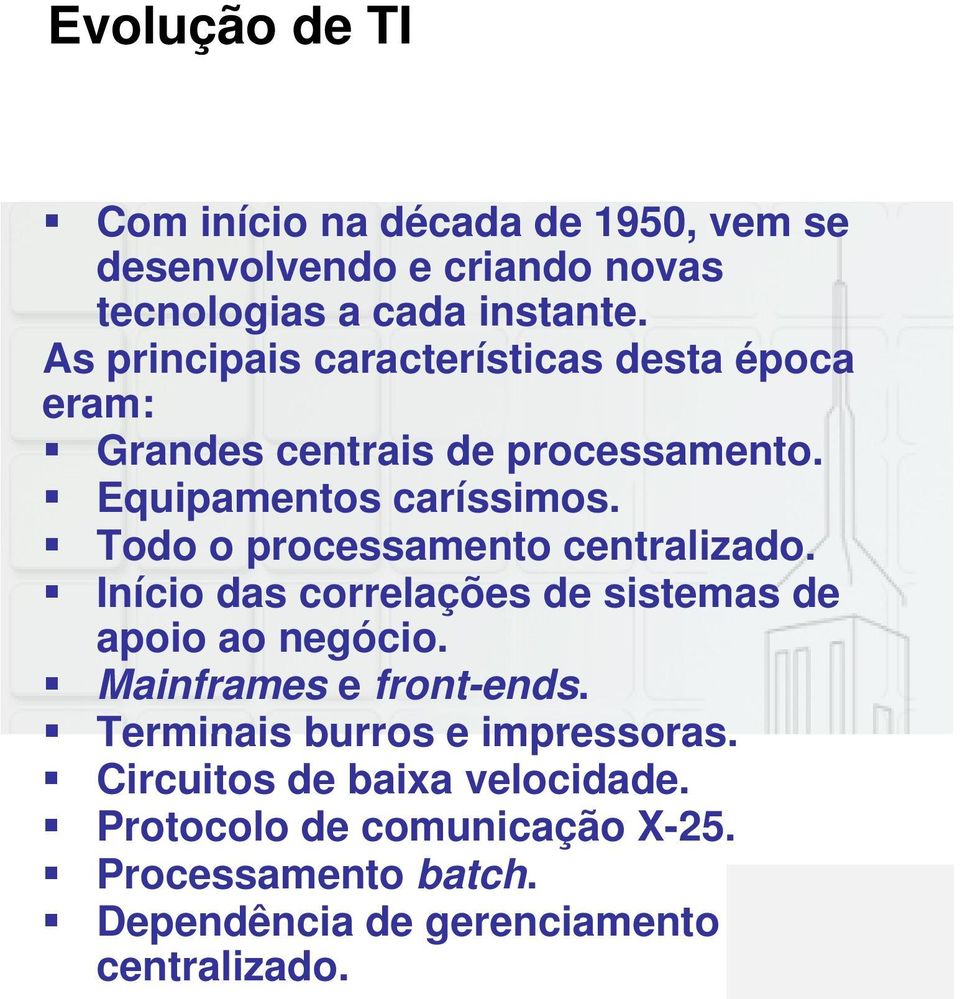 Todo o processamento centralizado. Início das correlações de sistemas de apoio ao negócio. Mainframes e front-ends.