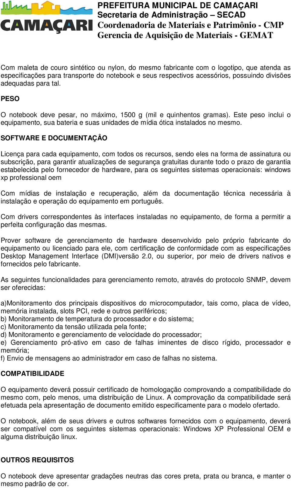 SOFTWARE E DOCUMENTAÇÂO Licença para cada equipamento, com todos os recursos, sendo eles na forma de assinatura ou subscrição, para garantir atualizações de segurança gratuitas durante todo o prazo