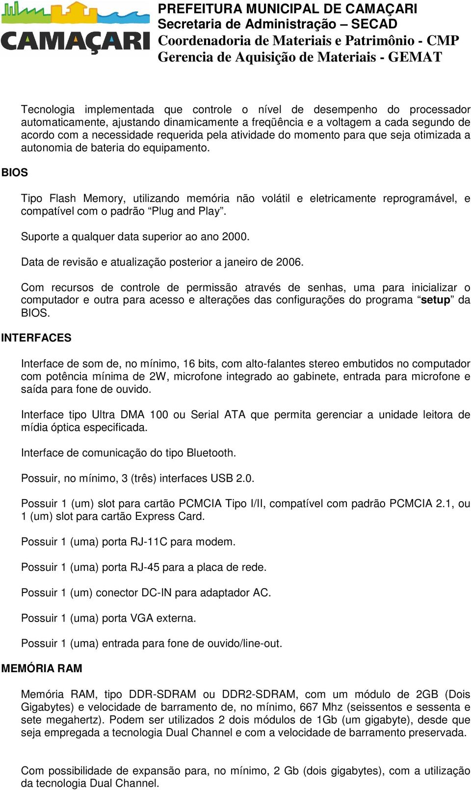 Tipo Flash Memory, utilizando memória não volátil e eletricamente reprogramável, e compatível com o padrão Plug and Play. Suporte a qualquer data superior ao ano 2000.