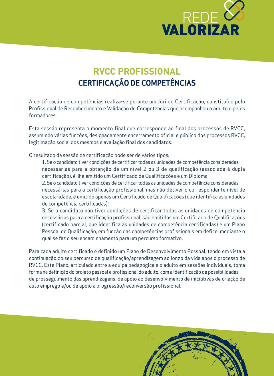 Esta sessão representa o momento final que corresponde ao final dos processos de RVCC, assumindo várias funções, designadamente encerramento oficial e público dos processos RVCC, legitimação social