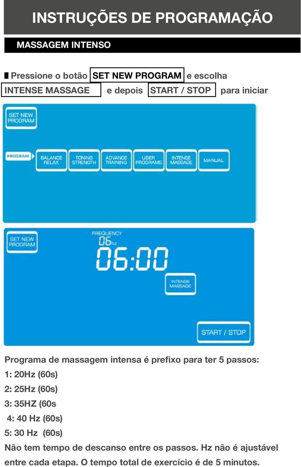 passos: 1: 20Hz (60s) 2: 25Hz (60s) 3: 35HZ (60s 4: 40 Hz (60s) 5: 30 Hz (60s) Não tem tempo de