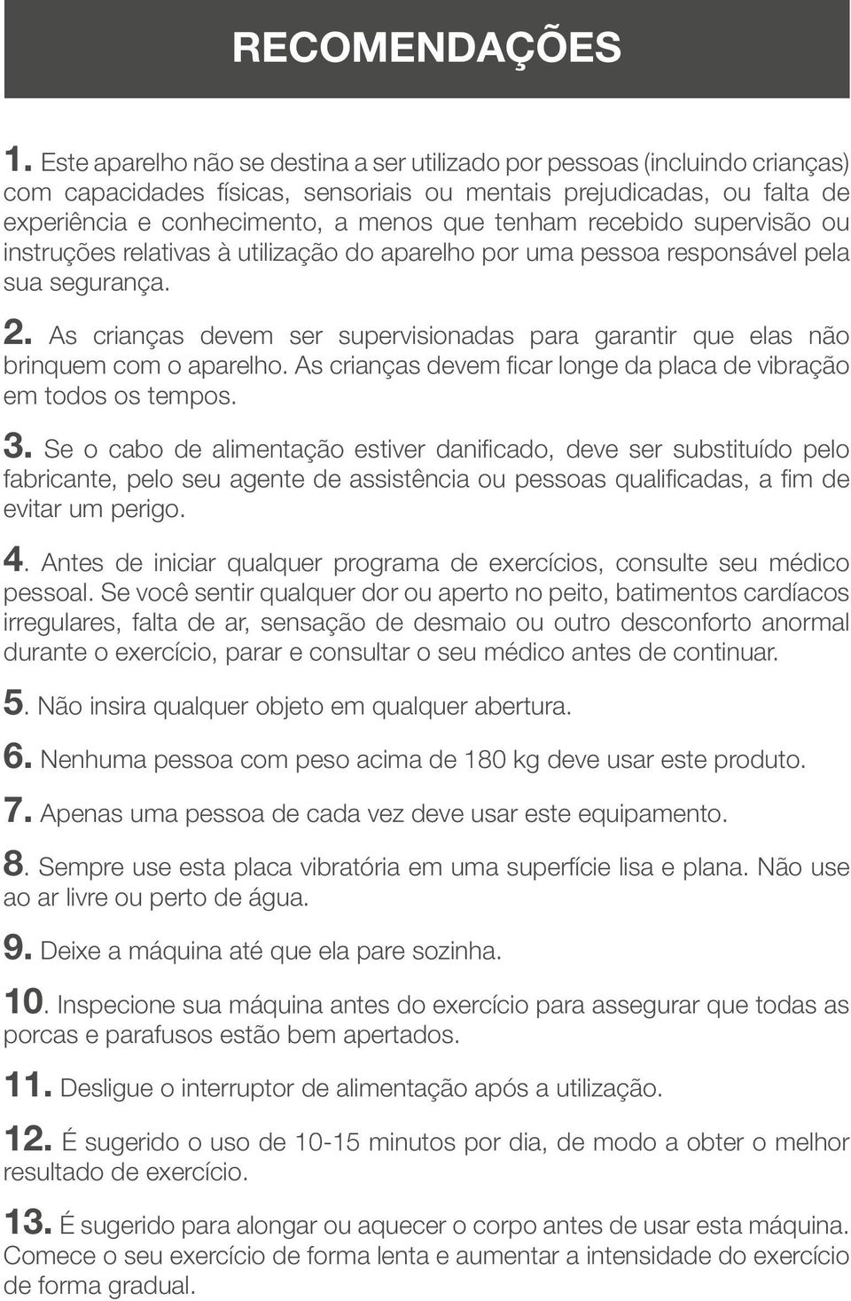 recebido supervisão ou instruções relativas à utilização do aparelho por uma pessoa responsável pela sua segurança. 2.