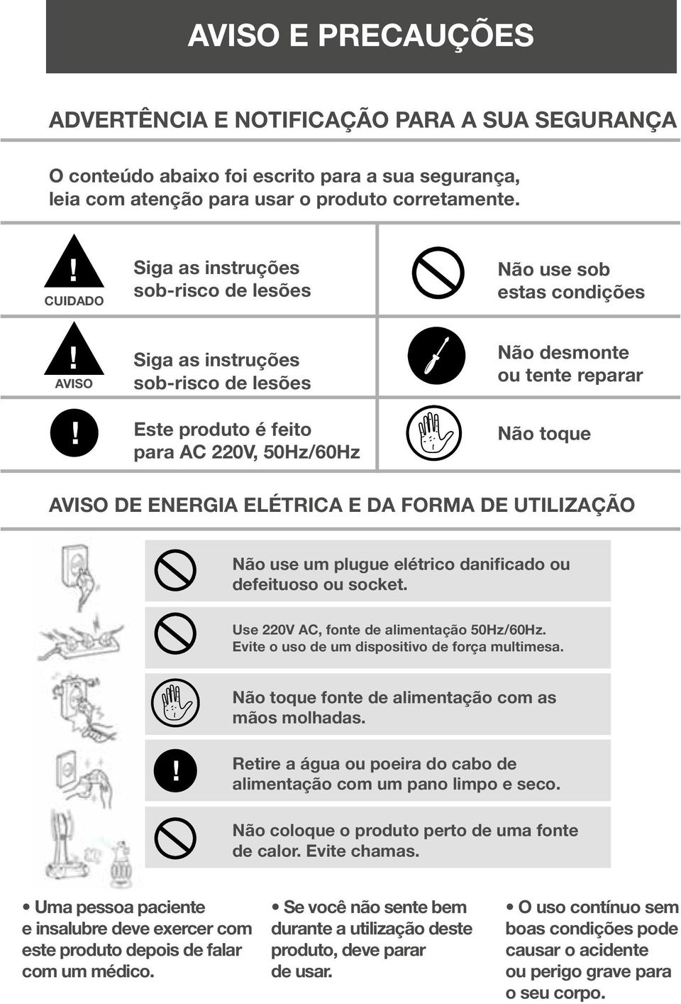 energia elétrica e da forma de utilização Não use um plugue elétrico danificado ou defeituoso ou socket. Use 220V AC, fonte de alimentação 50Hz/60Hz. Evite o uso de um dispositivo de força multimesa.