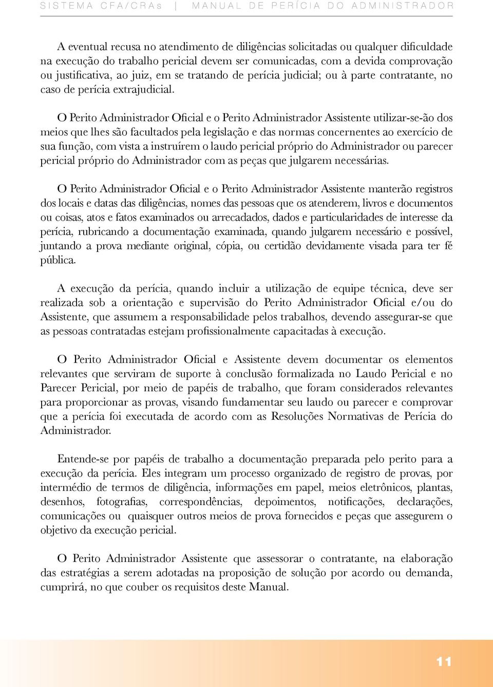 O Perito Administrador Oficial e o Perito Administrador Assistente utilizar-se-ão dos meios que lhes são facultados pela legislação e das normas concernentes ao exercício de sua função, com vista a