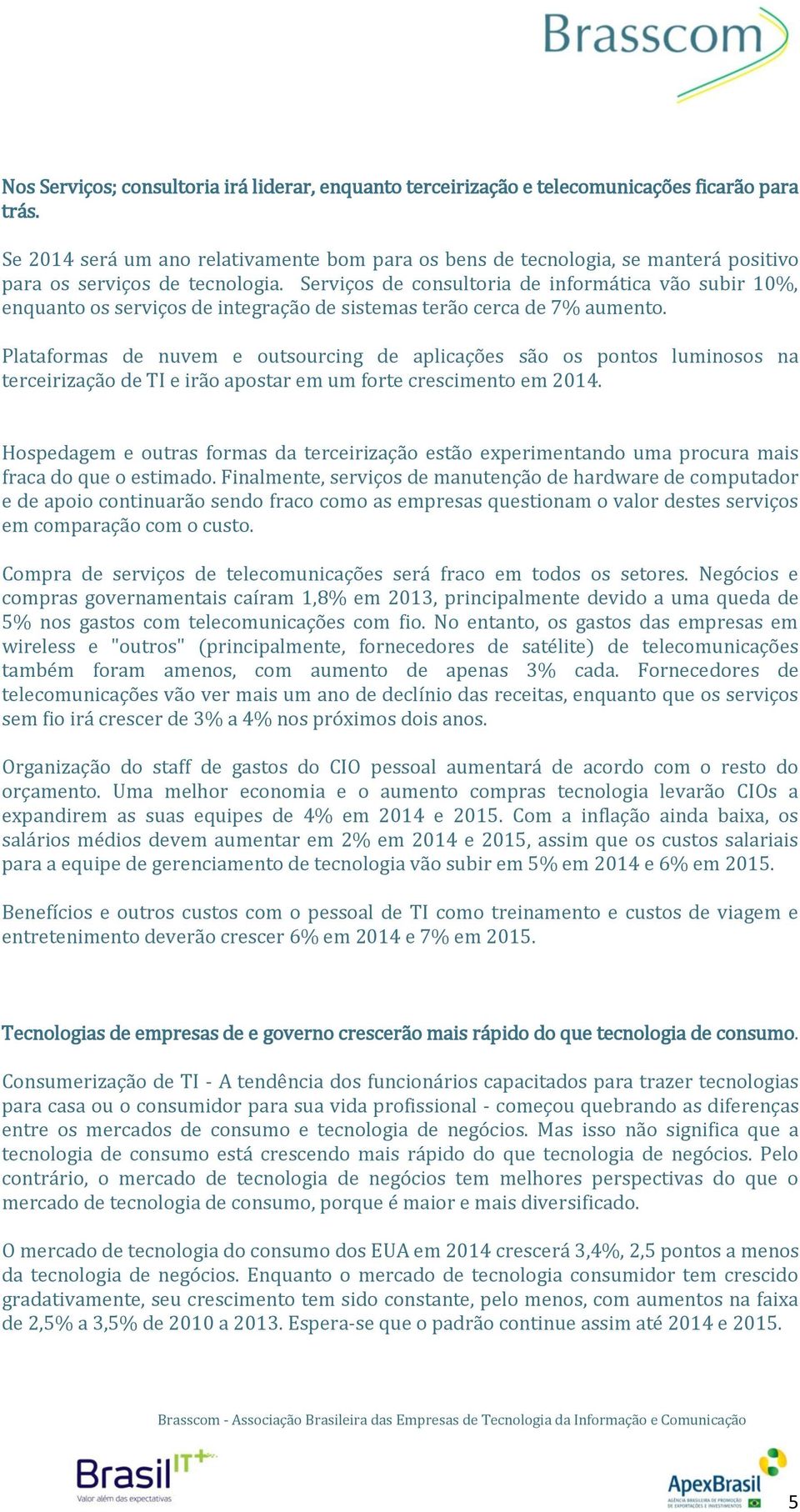 Serviços de consultoria de informática vão subir 10%, enquanto os serviços de integração de sistemas terão cerca de 7% aumento.