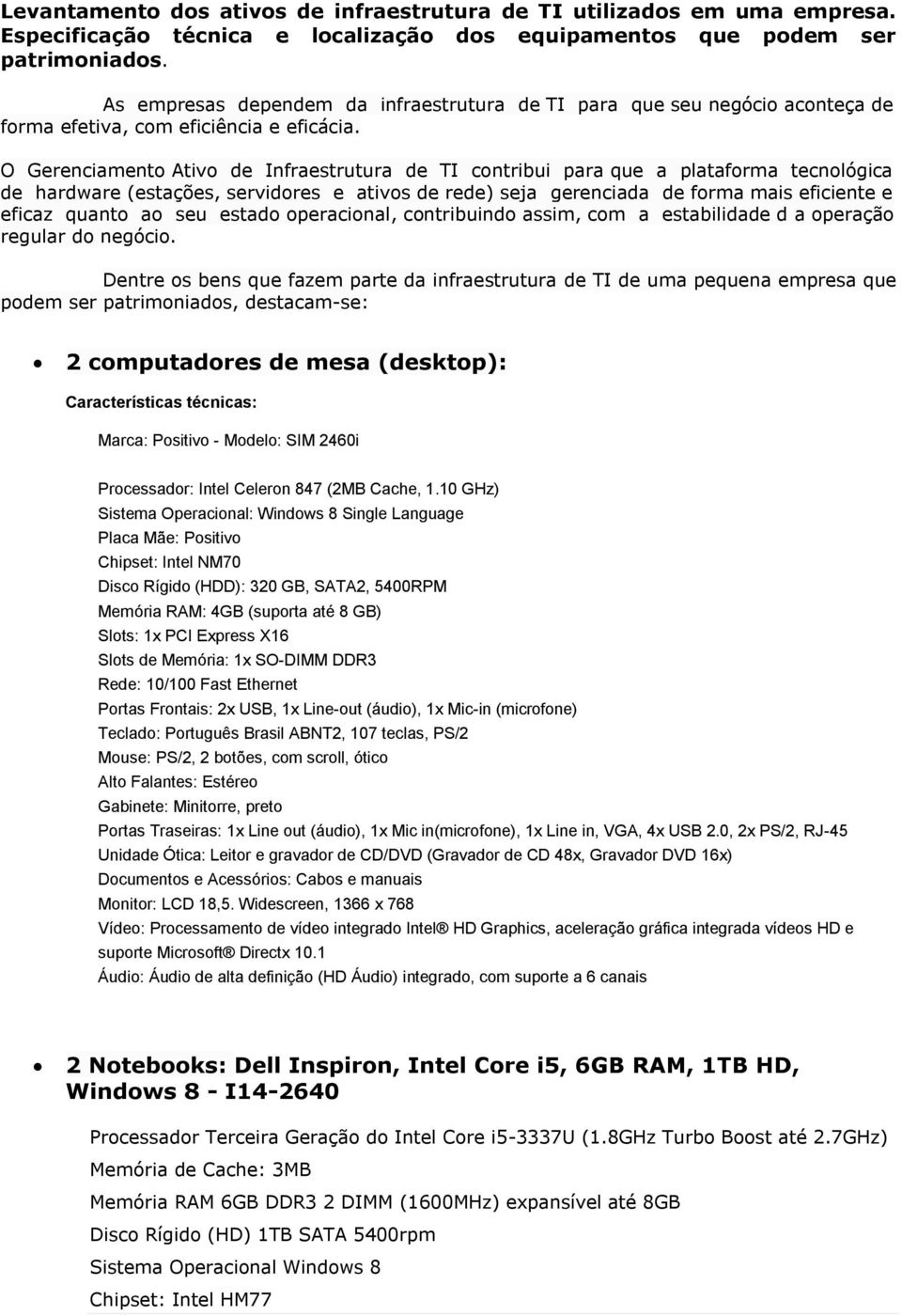 O Gerenciamento Ativo de Infraestrutura de TI contribui para que a plataforma tecnológica de hardware (estações, servidores e ativos de rede) seja gerenciada de forma mais eficiente e eficaz quanto