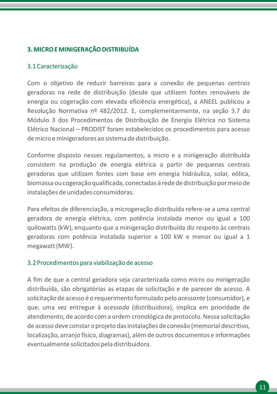 eficiência energética), a ANEEL publicou a Resolução Normativa nº 482/212. E, complementarmente, na seção 3.