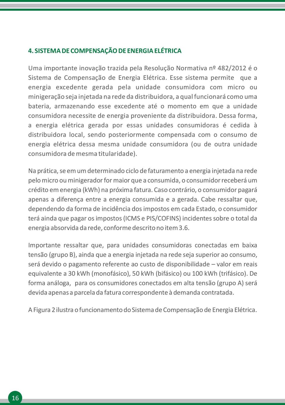 excedente até o momento em que a unidade consumidora necessite de energia proveniente da distribuidora.