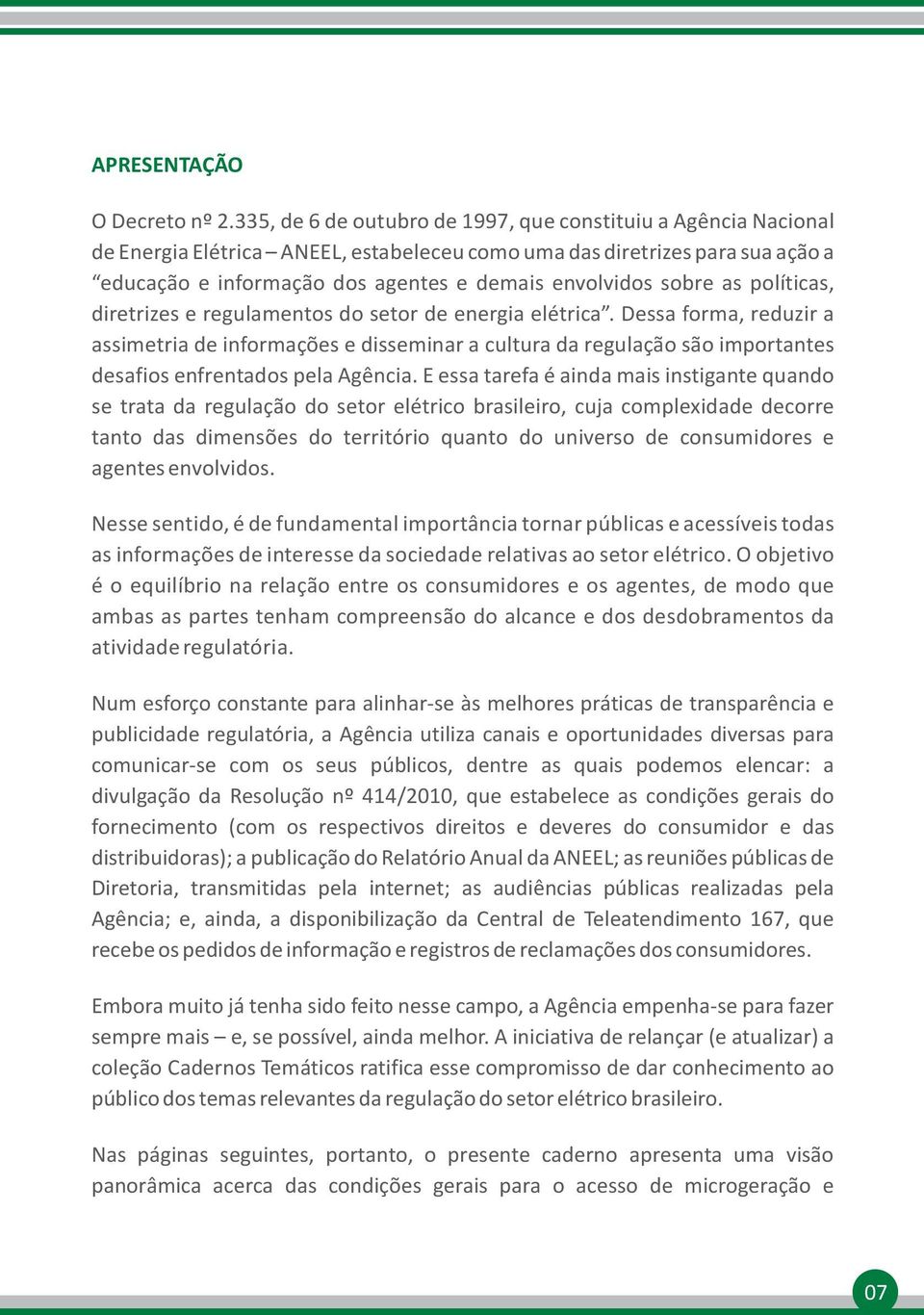 sobre as políticas, diretrizes e regulamentos do setor de energia elétrica.