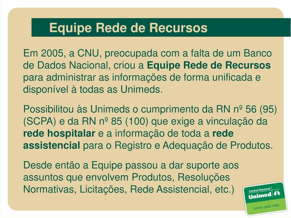 Possibilitou às Unimeds o cumprimento da RN nº 56 (95) (SCPA) e da RN nº 85 (100) que exige a vinculação da rede hospitalar e a informação